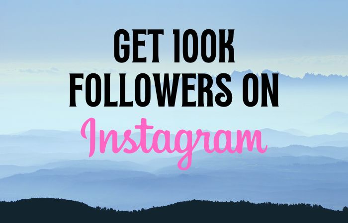 HOW TO GET 100K FOLLOWERS ON INSTAGRAM